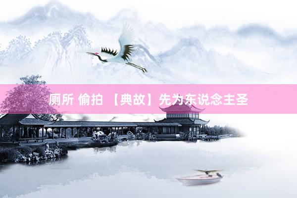 厕所 偷拍 【典故】先为东说念主圣
