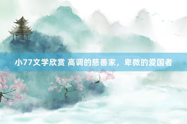 小77文学欣赏 高调的慈善家，卑微的爱国者
